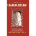 The Life of Frederick Froebel: Founder of Kindergarten by Denton Jacques Snider (1900): Edited and Annotated with Illustrations by J (Johannes) Froeb