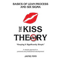 The KISS Theory: Basics of Lean Process and Six Sigma: Keep It Strategically Simple "A simple approach to personal and professional development."