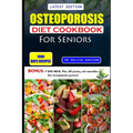 Osteoporosis Diet Cookbook for Seniors: Healthy and delicious recipes to help prevent bone loss and strengthen already weak bones at old age