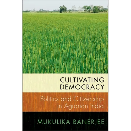 Cultivating Democracy: Politics and Citizenship in Agrarian India