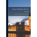 The Popish Plot: A Study in the History of the Reign of Charles II