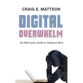 Digital Overwhelm: A Mid-Career Guide to Coping at Work