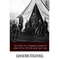 The Story of a Common Soldier of Army Life in the Civil War 1861-1865