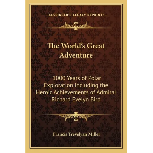 The World's Great Adventure: 1000 Years of Polar Exploration Including the Heroic Achievements of Admiral Richard Evelyn Bird