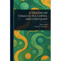 A Treatise on Tobacco, Tea, Coffee, and Chocolate