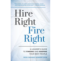 Hire Right, Fire Right: A Leader's Guide to Finding and Keeping Your Best People