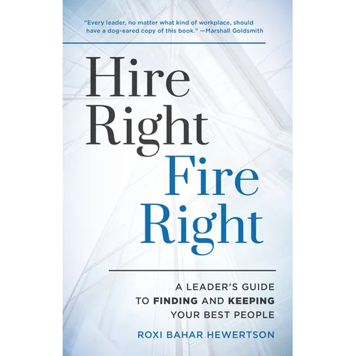 Hire Right, Fire Right: A Leader's Guide to Finding and Keeping Your Best People