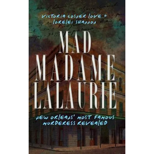 Mad Madame Lalaurie: New Orleans' Most Famous Murderess Revealed