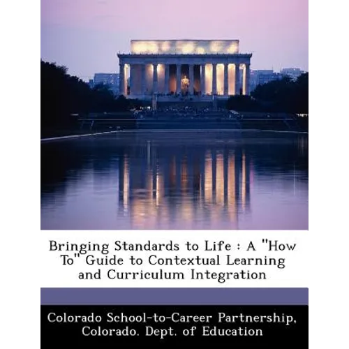 Bringing Standards to Life: A How to Guide to Contextual Learning and Curriculum Integration