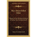 They Almost Killed Hitler: Based on the Personal Account of Fabian Von Schlabrendorff
