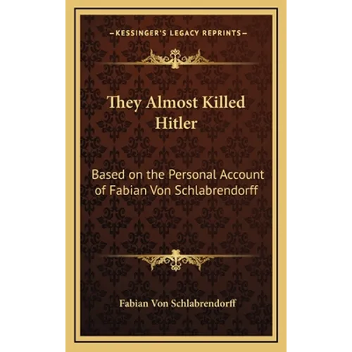 They Almost Killed Hitler: Based on the Personal Account of Fabian Von Schlabrendorff