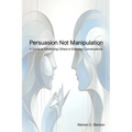 Persuasion Not Manipulation: A Guide to Influencing Others in Everyday Conversations