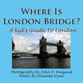 Where Is London Bridge? a Kid's Guide to London