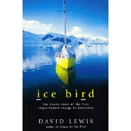 Ice Bird: The Classic Story of the First Single-Handed Voyage to Antarctica