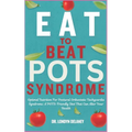 Eat to Beat Pots Syndrome: Optimal Nutrition For Postural Orthostatic Tachycardia Syndrome: A POTS-Friendly Diet That Can Alter Your Health