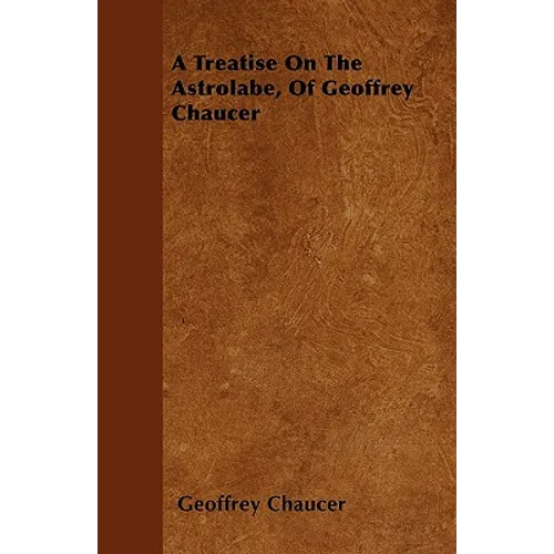 A Treatise On The Astrolabe, Of Geoffrey Chaucer