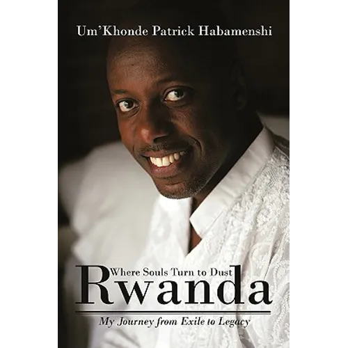 Rwanda, Where Souls Turn to Dust: My Journey from Exile to Legacy