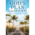 God's Plan in My Traumas: Understanding God's Purpose in My Struggles