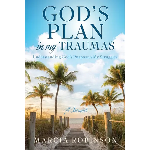 God's Plan in My Traumas: Understanding God's Purpose in My Struggles
