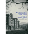 Visionaries from LVIV: The Story of a Jewish Hospital