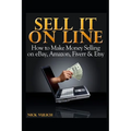 Sell It Online: How to Make Money Selling on eBay, Amazon, Fiverr & Etsy