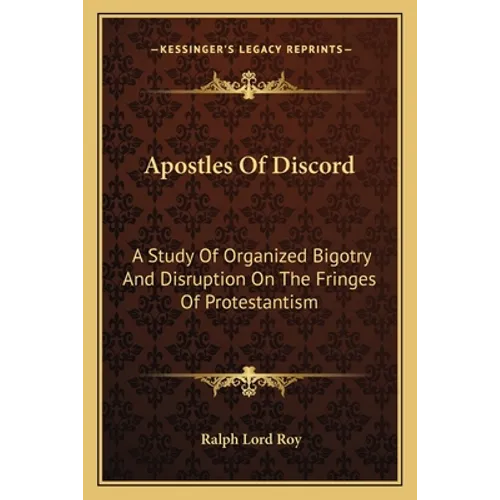 Apostles Of Discord: A Study Of Organized Bigotry And Disruption On The Fringes Of Protestantism