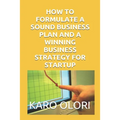 How to Formulate a Sound Business Plan and a Winning Business Strategy for Startup