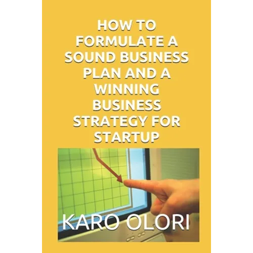 How to Formulate a Sound Business Plan and a Winning Business Strategy for Startup
