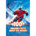 100 Amazing Facts About Ice Hockey: NHL Legends