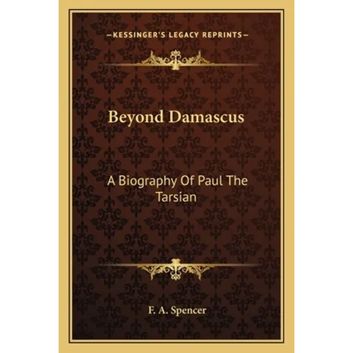 Beyond Damascus: A Biography Of Paul The Tarsian