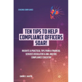 10 Tips to Help Compliance Officers SOAR!: Insights & Practical Tips from a Financial Services Regulator & AML and GRC Compliance Educator