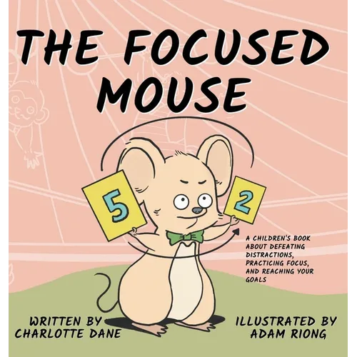 The Focused Mouse: A Children's Book About Defeating Distractions, Practicing Focus, and Reaching Your Goals