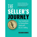 The Seller's Journey: Your Guidebook to Closing More Deals with N.E.A.T. Selling
