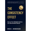The Consistency Effect: How to Turn Reliable Actions into Remarkable Results