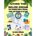 Living the Belize Dream: Your Complete Guide to Moving, Living, and Thriving as an Expat