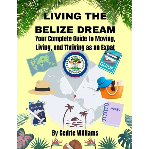 Living the Belize Dream: Your Complete Guide to Moving, Living, and Thriving as an Expat