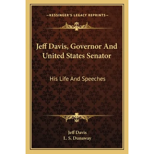 Jeff Davis, Governor And United States Senator: His Life And Speeches