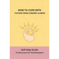 How To Cope With Fatigue From Chronic Illness: Self-Help Guide To Recovery For Homekeepers: How To Stop Worrying About Cleaning