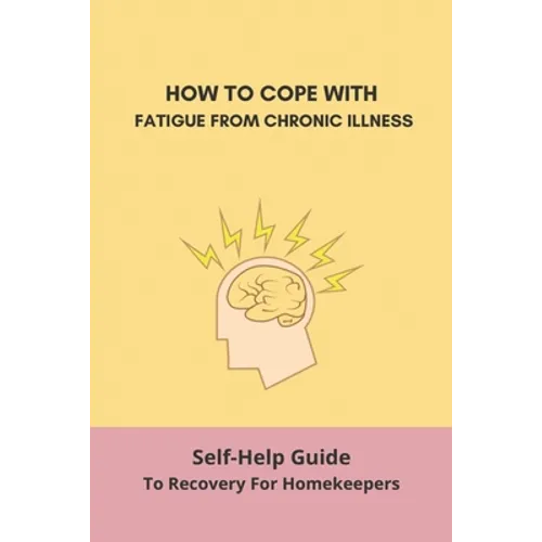 How To Cope With Fatigue From Chronic Illness: Self-Help Guide To Recovery For Homekeepers: How To Stop Worrying About Cleaning