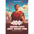 100 Amazing Facts about Ancient Rome: from Gladiators to Emperors