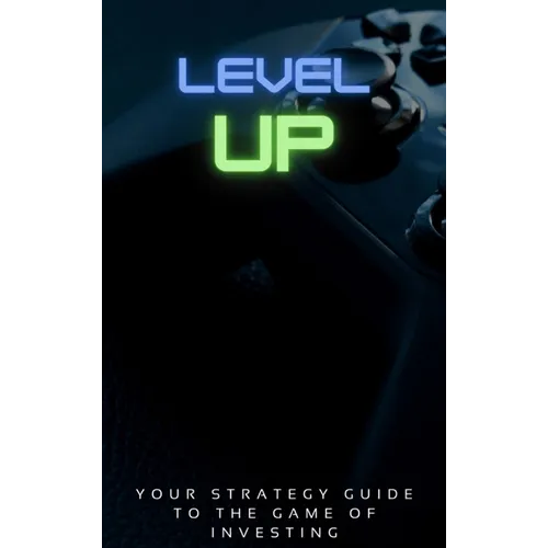Level Up!: Your Strategy Guide To The Game Of Investing
