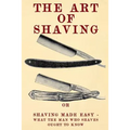 The Art of Shaving: Shaving Made Easy - What the man who shaves ought to know.