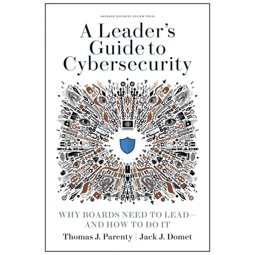 A Leader's Guide to Cybersecurity: Why Boards Need to Lead--And How to Do It