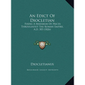 An Edict Of Diocletian: Fixing A Maximum Of Prices Throughout The Roman Empire, A.D. 303 (1826)
