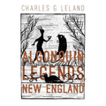 The Algonquin Legends of New England: Myths and Folk Lore of the Micmac, Passamaquoddy, and Penobscot Tribes