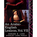 An Arabic-English Lexicon (in Eight Volumes), Vol. VII: Derived from the Best and the Most Copious Eastern Sources