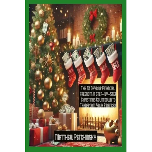 The 12 Days of Financial Freedom: A Step-by-Step Christmas Countdown to Transform Your Finances