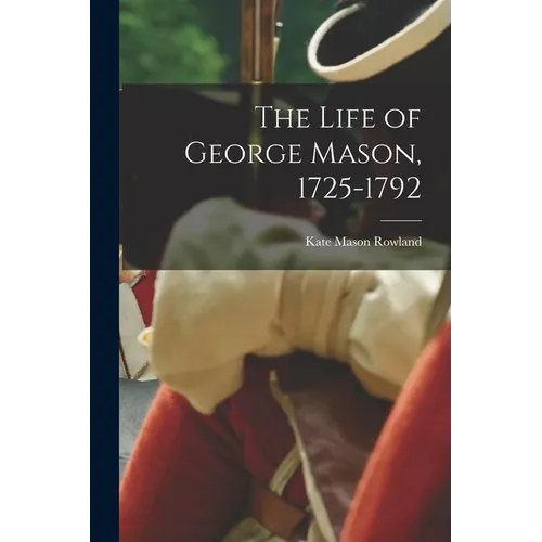 The Life of George Mason, 1725-1792