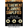 Retirement Planning Simplified: The Complete Toolkit for 401k, IRA, and Smart Tax Strategies to Maximize Your Wealth