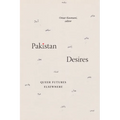 Pakistan Desires: Queer Futures Elsewhere